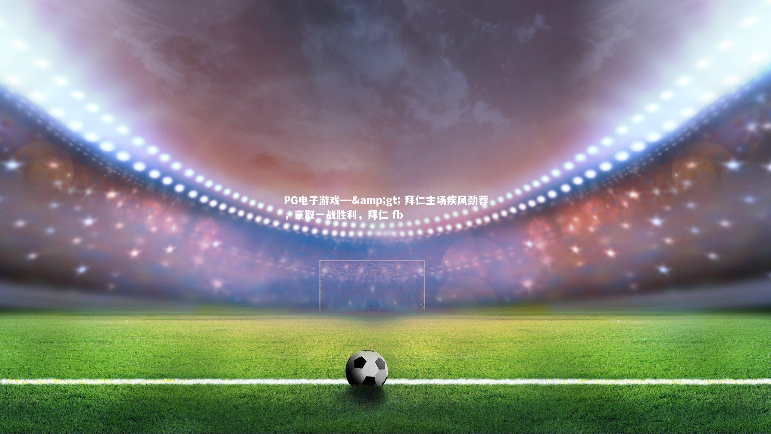 --> 拜仁主场疾风劲荐，豪取一战胜利，拜仁 fb