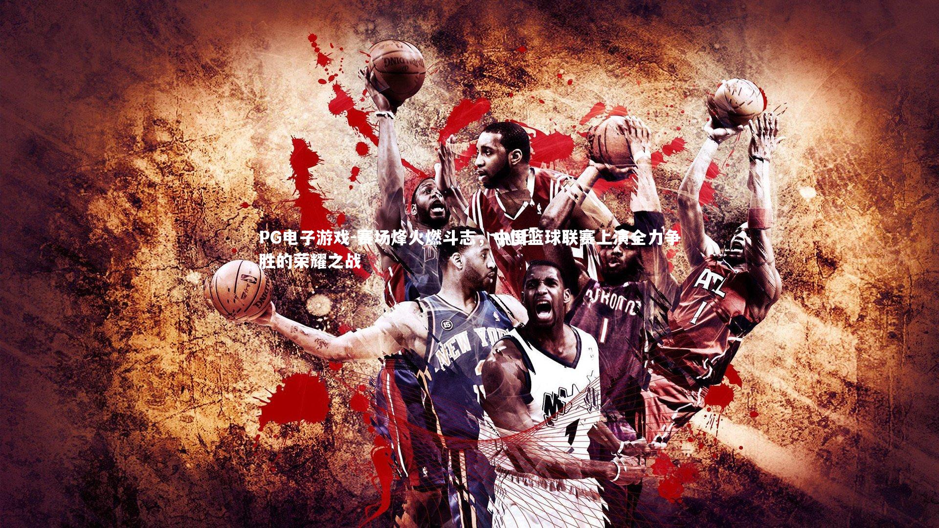 赛场烽火燃斗志，中国篮球联赛上演全力争胜的荣耀之战