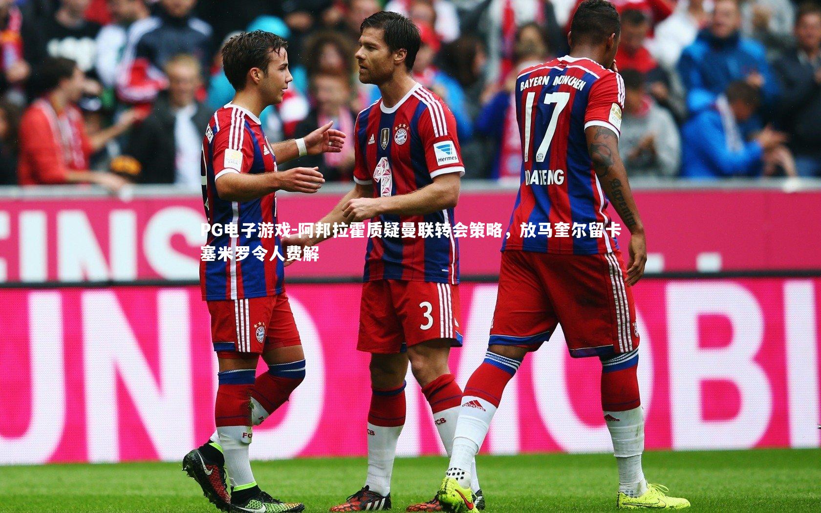 阿邦拉霍质疑曼联转会策略，放马奎尔留卡塞米罗令人费解